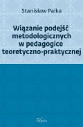 Wiązanie podejść metodologicznych w pedagogice teoretyczno-praktycznej