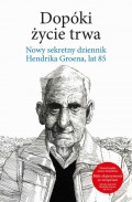 Dopóki życie trwa. Nowy sekretny dziennik Hendrika Groena, lat 85