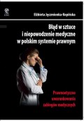 Błąd w sztuce i niepowodzenie medyczne w polskim systemie prawnym. Prawnoetyczne uwarunkowania zabiegów medycznych