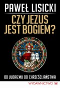 Czy Jezus jest Bogiem? Od judaizmu do chrześcijaństwa