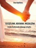 Szczęśliwa. Kochana. Niezależna. Sztuka budowania udanego związku