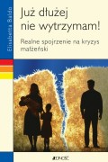 Już dłużej nie wytrzymam! Realne spojrzenie na kryzys małżeński