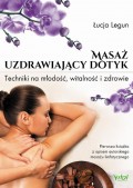 Masaż - uzdrawiający dotyk. Techniki na młodość, witalność i zdrowie