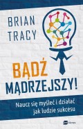 Bądź mądrzejszy! Naucz się myśleć i działać jak ludzie sukcesu