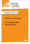 Na muszki pieśń: śliczna Kasiu...