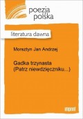 Gadka  trzynasta (Patrz niewdzięczniku...)