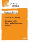 Druga do tejże (Biały jest polerowany alabastr...)