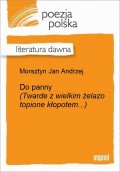 Do panny (Twarde z wielkim żelazo topione kłopotem...)