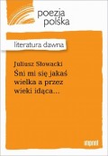 Śni mi się jakaś wielka a przez wieki idąca...