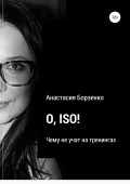 O. ISO! Чему не учат на тренингах