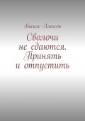 Сволочи не сдаются. Принять и отпустить