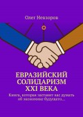 Евразийский солидаризм XXI века. Книга, которая заставит вас думать об экономике будущего…