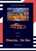 Moscow, the 80s. Memories. Book 2. Part 1