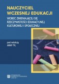 Nauczyciel wczesnej edukacji. Wobec zmieniającej się rzeczywistości edukacyjnej, kulturowej i społecznej