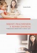 Między pragnieniem a koniecznością. Funkcjonowanie młodych kobiet w rodzinie i pracy