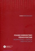 Polskie dziedzictwo pedagogiczne. Rozważania o ideach i instytucjach
