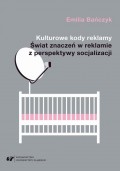 Kulturowe kody reklamy. Świat znaczeń w reklamie z perspektywy socjalizacji