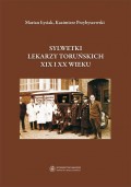 Sylwetki lekarzy toruńskich XIX i XX wieku