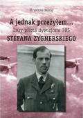 A jednak przeżyłem Losy pilota Dywizjonu 305 Stefana Zygnerskiego