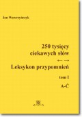 250 tysięcy ciekawych słów. Leksykon przypomnień  Tom  I (A-Ć)