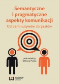 Semantyczne i pragmatyczne aspekty komunikacji. Od deminutywów do gestów