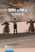 Żużel w PRL-u. Sport żużlowy w Polsce w latach 1948-1989