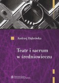 Teatr i sacrum w średniowieczu. Religia - cywilizacja - estetyka