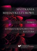 Spotkania międzykulturowe. T. 1: Literaturoznawstwo. Kultura