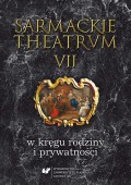 Sarmackie theatrum. T. 7: W kręgu rodziny i prywatności