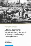 Oblicza prowincji. Galicja w polskojęzycznej prozie pisarzy zaboru austriackiego II połowy XIX wieku