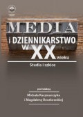 Media i dziennikarstwo w XX wieku. Studia i szkice