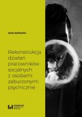 Rekonstrukcja działań pracowników socjalnych z osobami zaburzonymi psychicznie