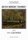 Silva Rerum „Amora”. T. 1: Oto człowiek