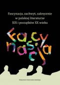 Fascynacja, zachwyt, zakręcenie w polskiej literaturze XIX i początków XX wieku