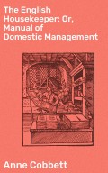 The English Housekeeper: Or, Manual of Domestic Management