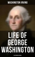 LIFE OF GEORGE WASHINGTON (Illustrated Edition)