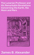 The Lunarian Professor and His Remarkable Revelations Concerning the Earth, the Moon and Mars