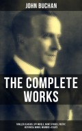 The Complete Works of John Buchan: Thriller Classics, Spy Novels, Short Stories, Poetry, Historical Works, Memoirs & Essays