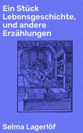 Ein Stück Lebensgeschichte, und andere Erzählungen