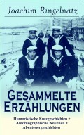 Gesammelte Erzählungen: Humoristische Kurzgeschichten + Autobiographische Novellen + Abenteuergeschichten