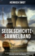 Seegeschichte-Sammelband: Die Abenteuer berühmter Seehelden, Epische Seeschlachten, Erzählungen, Seesagen & Schiffermärchen
