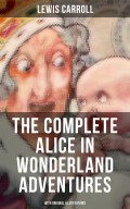 THE COMPLETE ALICE IN WONDERLAND ADVENTURES (With Original Illustrations)