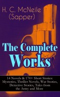 The Complete Works of H. C. McNeile (Sapper) - 14 Novels & 170+ Short Stories: Mysteries, Thriller Novels, War Stories, Detective Stories, Tales from the Army and More