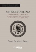 Un nuevo reino. Geografía política, pactismo y diplomacia durante el interregno en la Nueva Granada (1808-1816)
