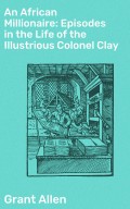 An African Millionaire: Episodes in the Life of the Illustrious Colonel Clay
