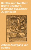 Goethe und Werther: Briefe Goethe's, meistens aus seiner Jugendzeit