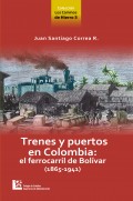 Los Caminos de Hierro 3. Trenes y puertos en Colombia: el ferrocarril de Bolívar (1865 - 1941)