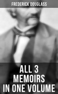 Frederick Douglass: All 3 Memoirs in One Volume