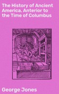 The History of Ancient America, Anterior to the Time of Columbus