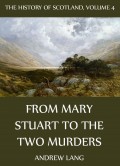 The History Of Scotland - Volume 4: From Mary Stuart To The Two Murders